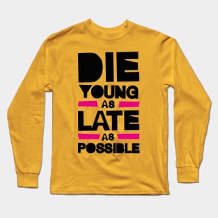 DIE YOUNG LATE Long Sleeve T-Shirt